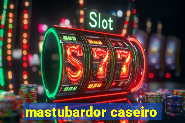 mastubardor caseiro